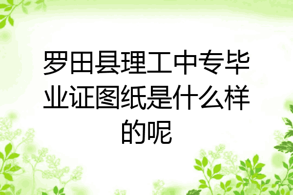 罗田县理工中专毕业证图纸是什么样的呢
