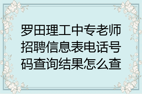 罗田理工中专老师招聘信息表电话号码查询结果怎么查