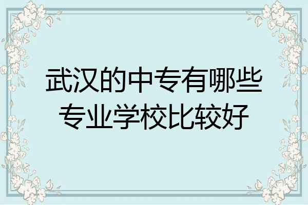 武汉的中专有哪些专业学校比较好