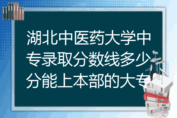 湖北中医药大学中专录取分数线多少分能上本部的大专