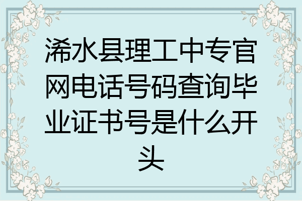 浠水县理工中专官网电话号码查询毕业证书号是什么开头