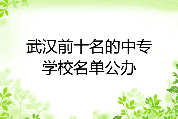 武汉前十名的中专学校名单公办