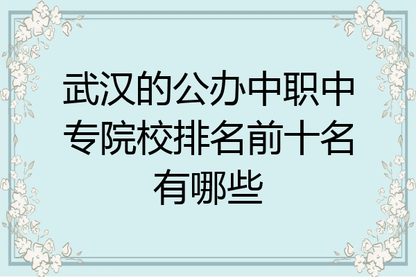 武汉的公办中职中专院校排名前十名有哪些