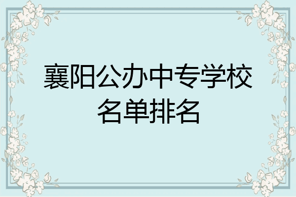 襄阳公办中专学校名单排名