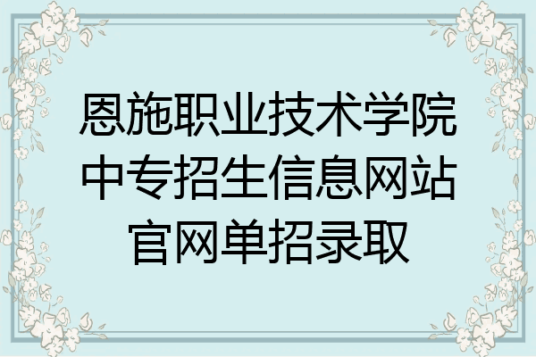 恩施职业技术学院中专招生信息网站官网单招录取