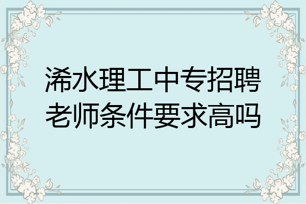 浠水理工中专招聘老师条件要求高吗