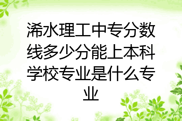 浠水理工中专分数线多少分能上本科学校专业是什么专业