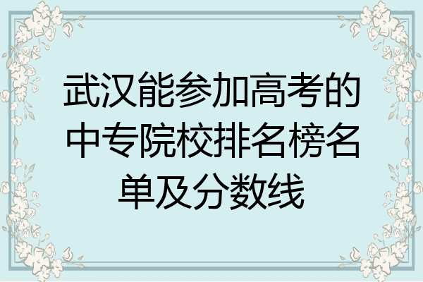 武汉能参加高考的中专院校排名榜名单及分数线