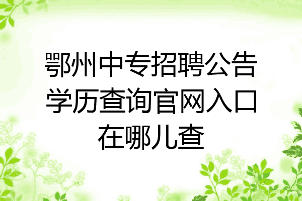 鄂州中专招聘公告学历查询官网入口在哪儿查