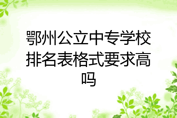 鄂州公立中专学校排名表格式要求高吗