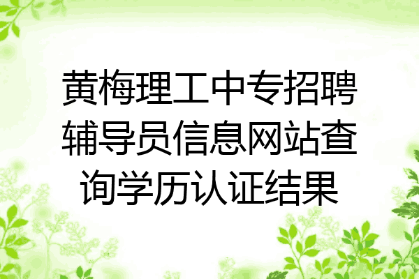 黄梅理工中专招聘辅导员信息网站查询学历认证结果