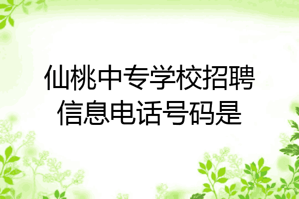 仙桃中专学校招聘信息电话号码是