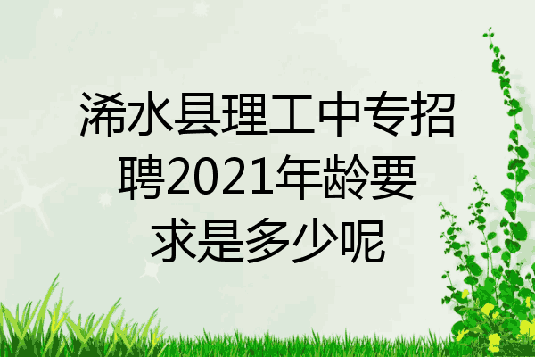 浠水县理工中专招聘2021年龄要求是多少呢