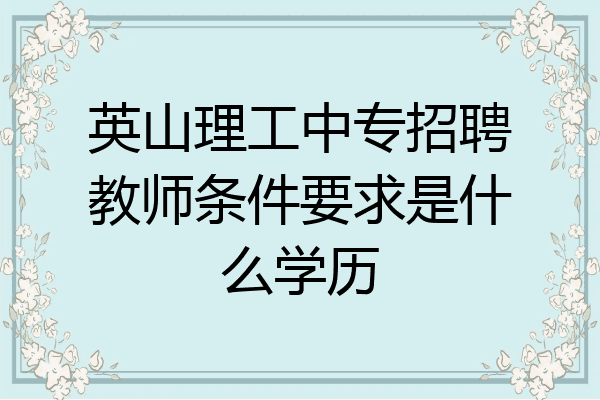 英山理工中专招聘教师条件要求是什么学历
