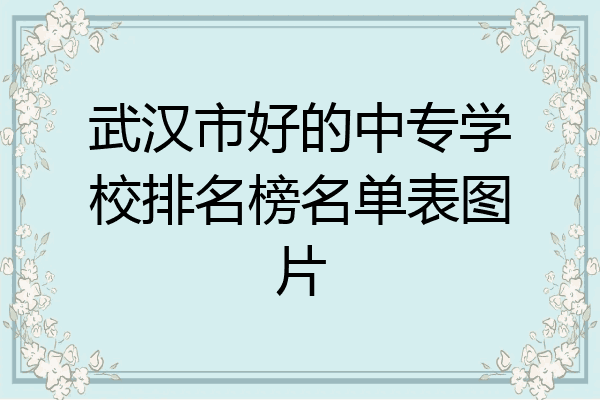 武汉市好的中专学校排名榜名单表图片