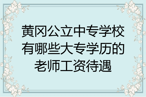 黄冈公立中专学校有哪些大专学历的老师工资待遇