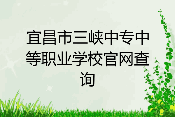 宜昌市三峡中专中等职业学校官网查询