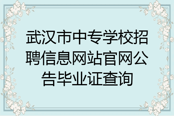 武汉市中专学校招聘信息网站官网公告毕业证查询