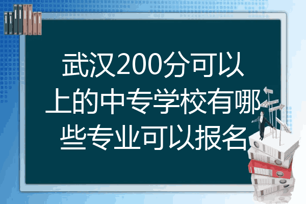 武汉200分可以上的中专学校有哪些专业可以报名