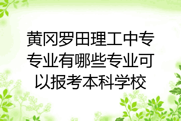 黄冈罗田理工中专专业有哪些专业可以报考本科学校