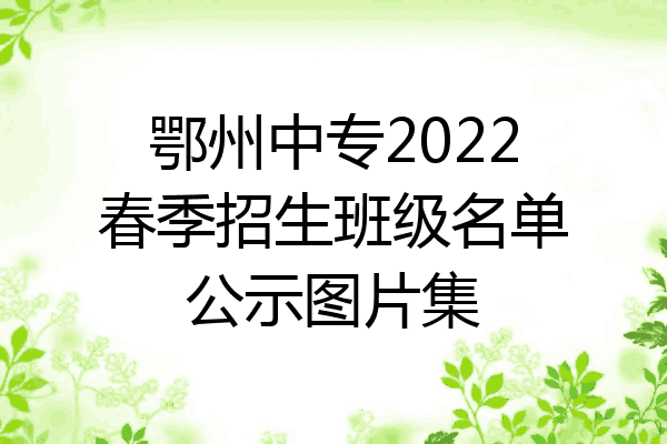 鄂州中专2022春季招生班级名单公示图片集