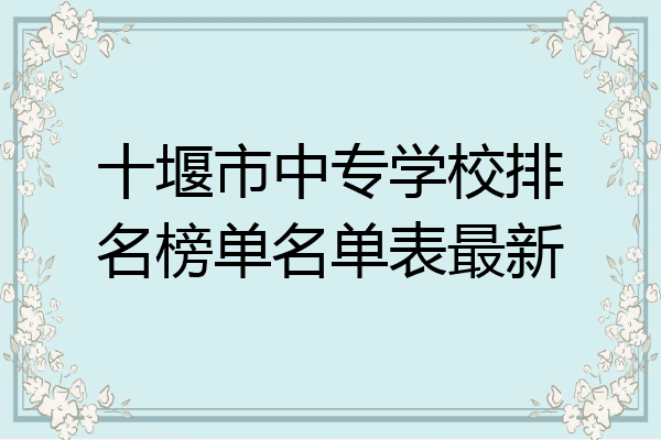 十堰市中专学校排名榜单名单表最新