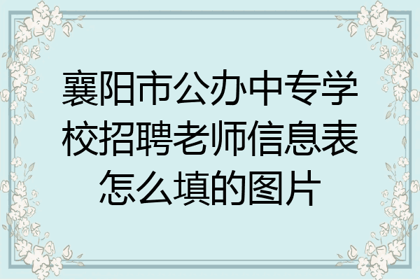 襄阳市公办中专学校招聘老师信息表怎么填的图片