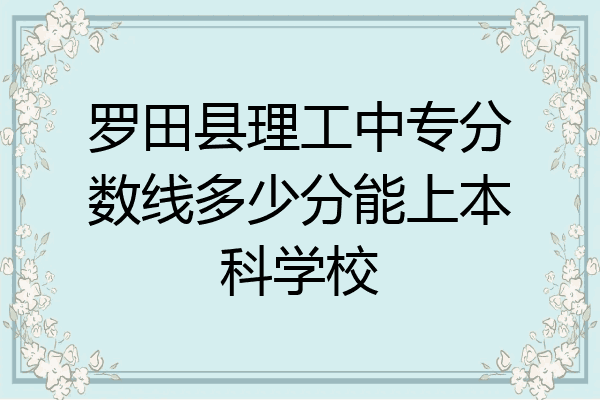 罗田县理工中专分数线多少分能上本科学校