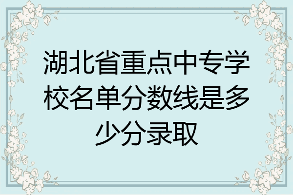 湖北省重点中专学校名单分数线是多少分录取