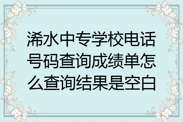 浠水中专学校电话号码查询成绩单怎么查询结果是空白