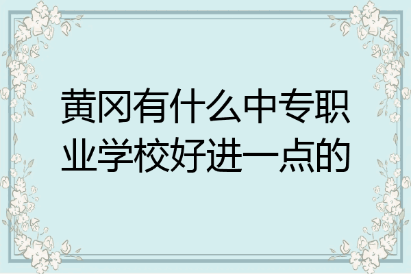 黄冈有什么中专职业学校好进一点的