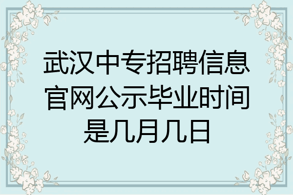 武汉中专招聘信息官网公示毕业时间是几月几日