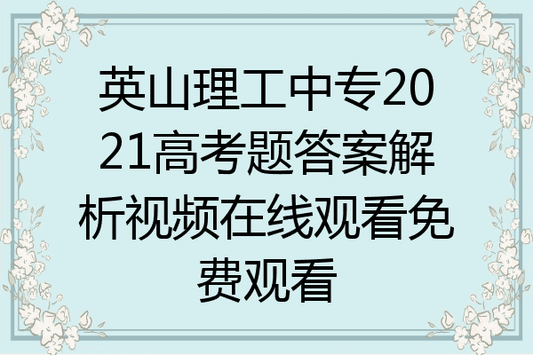 英山理工中专2021高考题答案解析视频在线观看免费观看