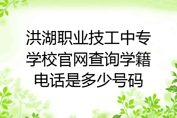 洪湖职业技工中专学校官网查询学籍电话是多少号码