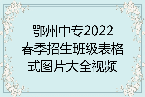 鄂州中专2022春季招生班级表格式图片大全视频