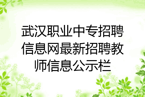武汉职业中专招聘信息网最新招聘教师信息公示栏