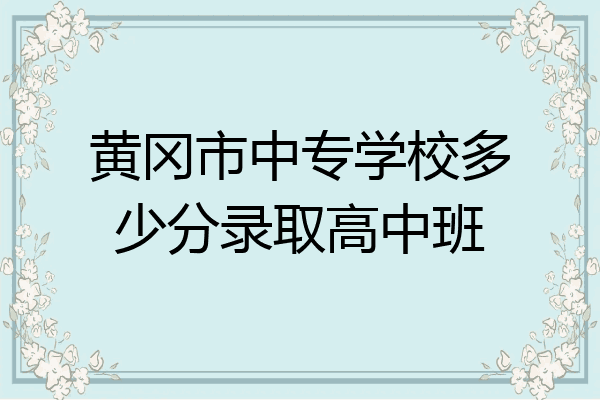 黄冈市中专学校多少分录取高中班