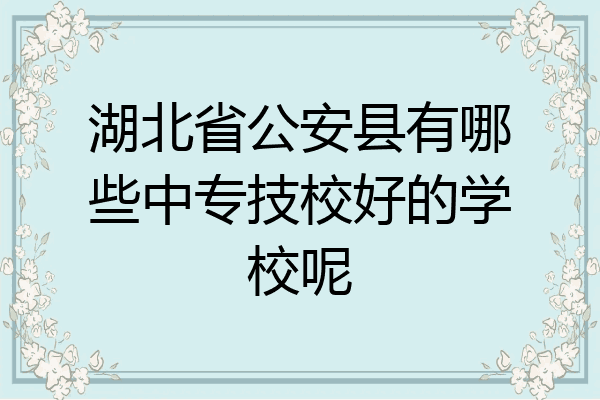 湖北省公安县有哪些中专技校好的学校呢