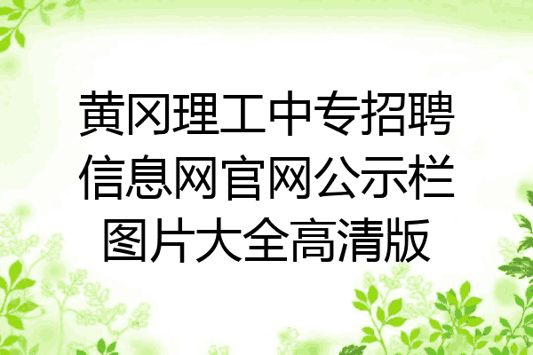 黄冈理工中专招聘信息网官网公示栏图片大全高清版