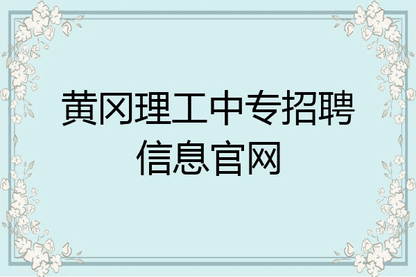 黄冈理工中专招聘信息官网
