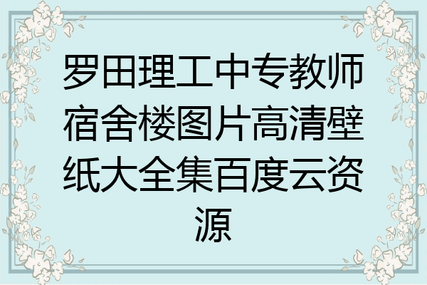 罗田理工中专教师宿舍楼图片高清壁纸大全集百度云资源