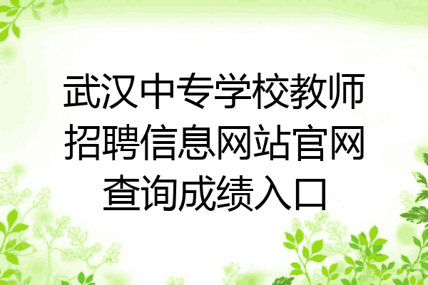 武汉中专学校教师招聘信息网站官网查询成绩入口