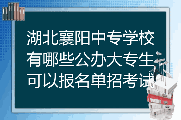 湖北襄阳中专学校有哪些公办大专生可以报名单招考试