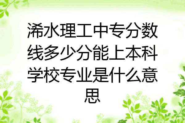 浠水理工中专分数线多少分能上本科学校专业是什么意思