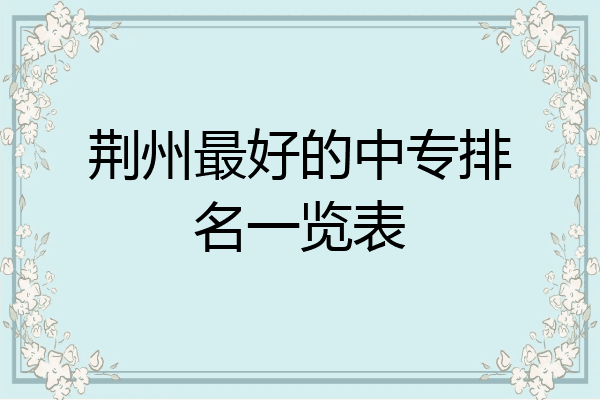 荆州最好的中专排名一览表