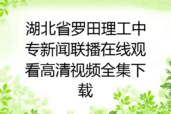 湖北省罗田理工中专新闻联播在线观看高清视频全集下载