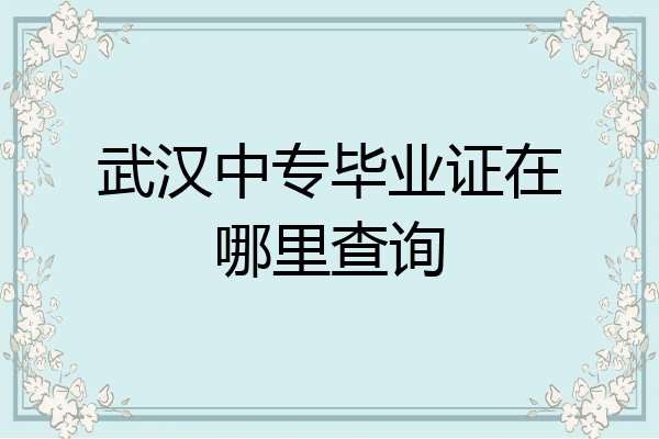 武汉中专毕业证在哪里查询
