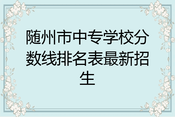 随州市中专学校分数线排名表最新招生