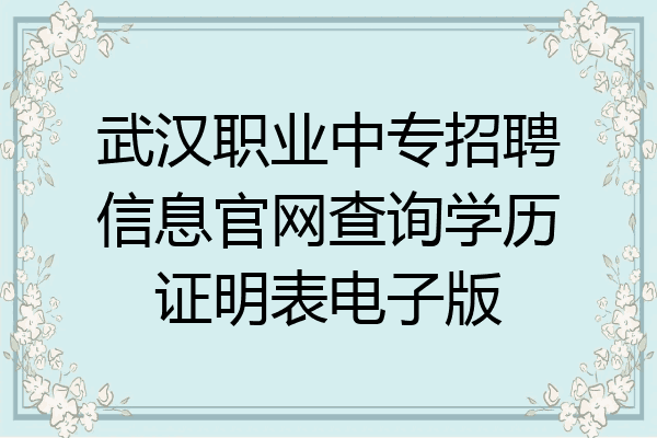 武汉职业中专招聘信息官网查询学历证明表电子版