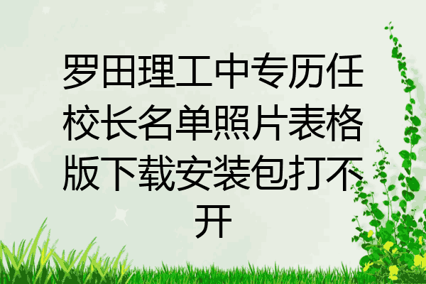 罗田理工中专历任校长名单照片表格版下载安装包打不开